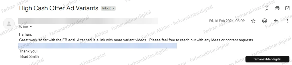 Gmail message titled 'High Cash Offer Ad Variants', dated Fri, 16 Feb 2024, sender address hidden, addressed to Farhan: 'Great work so far with the FB ads! Attached is a link with more variant videos. Please feel free to reach out with any ideas or content requests. Thank you!' signed -Brad Smith. The Google Drive link is hidden.